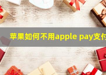 苹果如何不用apple pay支付